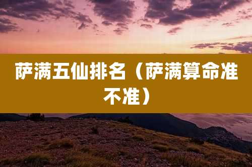 萨满五仙排名（萨满算命准不准）