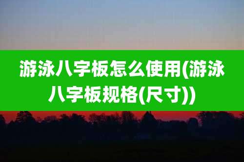 游泳八字板怎么使用(游泳八字板规格(尺寸))