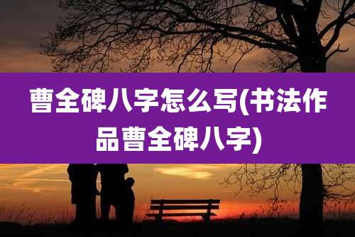 曹全碑八字怎么写(书法作品曹全碑八字)