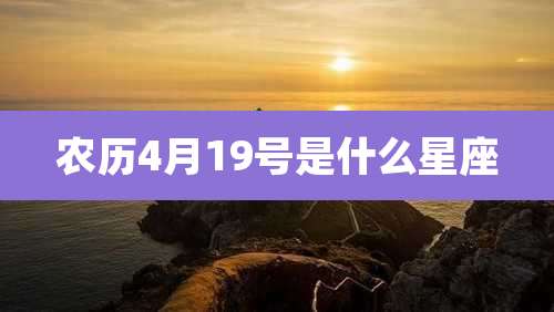 农历4月19号是什么星座