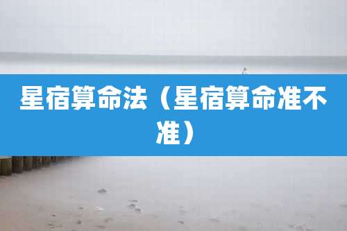 星宿算命法（星宿算命准不准）
