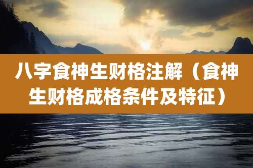八字食神生财格注解（食神生财格成格条件及特征）