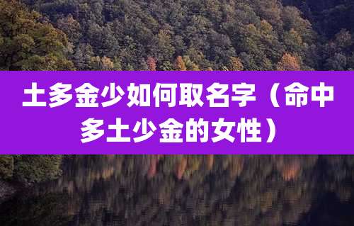 土多金少如何取名字（命中多土少金的女性）