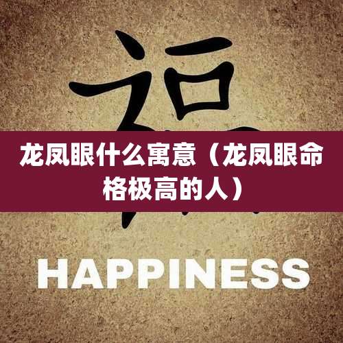 龙凤眼什么寓意（龙凤眼命格极高的人）