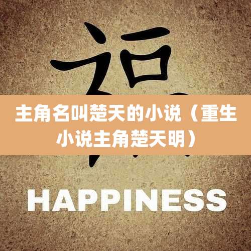 主角名叫楚天的小说（重生小说主角楚天明）