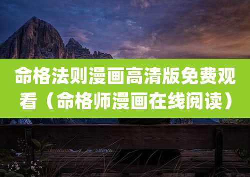 命格法则漫画高清版免费观看（命格师漫画在线阅读）