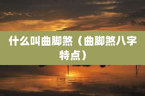 什么叫曲脚煞（曲脚煞八字特点）