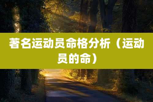 著名运动员命格分析（运动员的命）