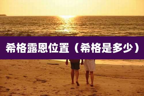 希格露恩位置（希格是多少）