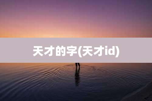 天才的字(天才id)