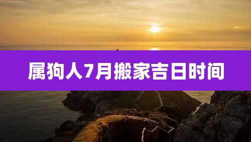 属狗人7月搬家吉日时间