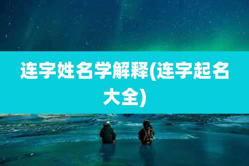 连字姓名学解释(连字起名大全)