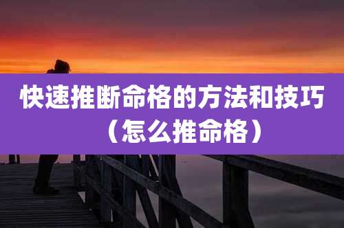 快速推断命格的方法和技巧（怎么推命格）