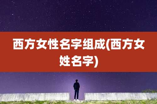 西方女性名字组成(西方女姓名字)
