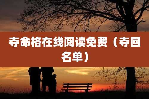 夺命格在线阅读免费（夺回名单）