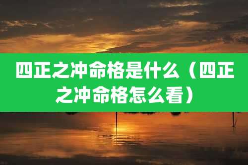 四正之冲命格是什么（四正之冲命格怎么看）