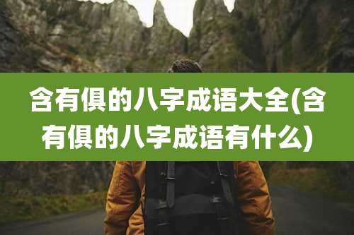含有俱的八字成语大全(含有俱的八字成语有什么)
