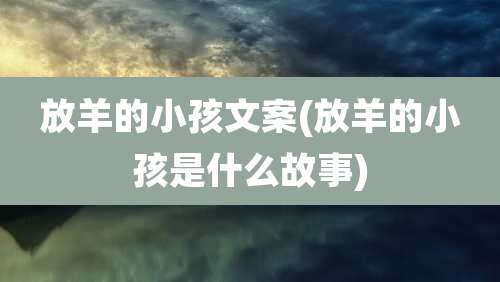 放羊的小孩文案(放羊的小孩是什么故事)