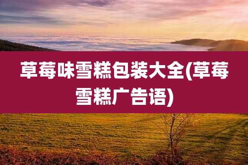 草莓味雪糕包装大全(草莓雪糕广告语)