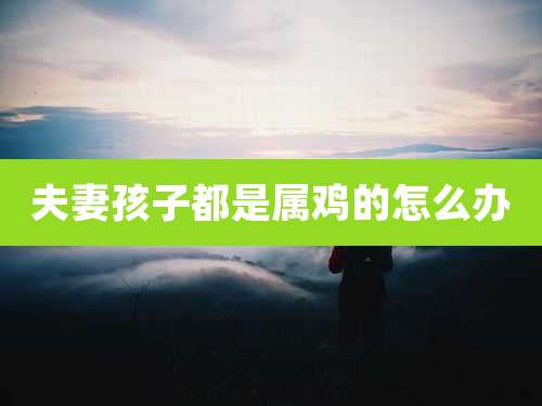 夫妻孩子都是属鸡的怎么办