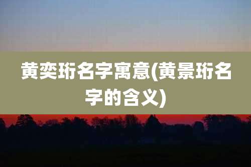 黄奕珩名字寓意(黄景珩名字的含义)