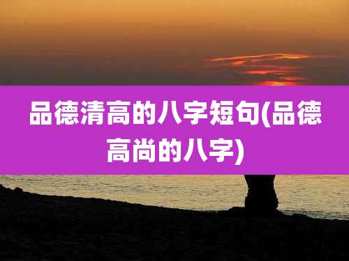 品德清高的八字短句(品德高尚的八字)