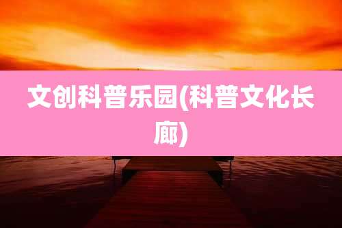 文创科普乐园(科普文化长廊)