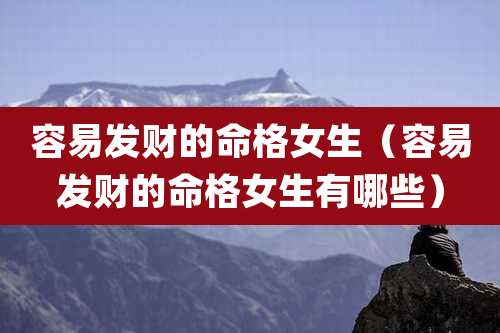 容易发财的命格女生（容易发财的命格女生有哪些）