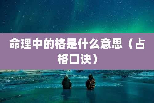 命理中的格是什么意思（占格口诀）