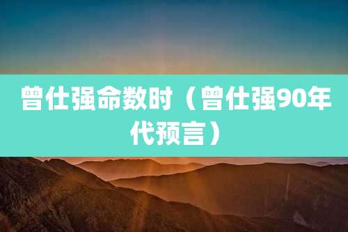 曾仕强命数时(曾仕强90年代预言)