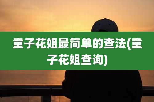 童子花姐最简单的查法(童子花姐查询)