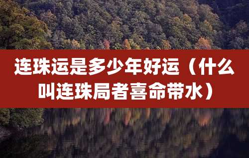 连珠运是多少年好运（什么叫连珠局者喜命带水）