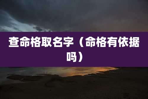 查命格取名字（命格有依据吗）