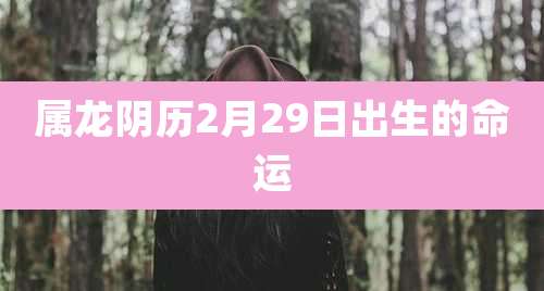 属龙阴历2月29日出生的命运