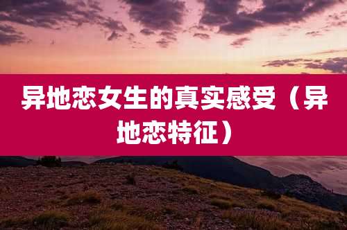 异地恋女生的真实感受(异地恋特征)