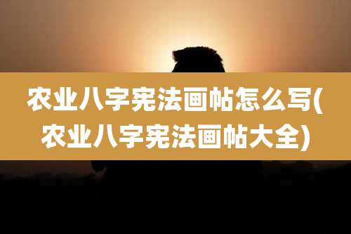 农业八字宪法画帖怎么写(农业八字宪法画帖大全)