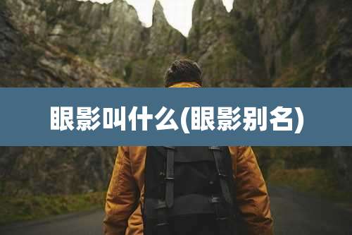 眼影叫什么(眼影别名)