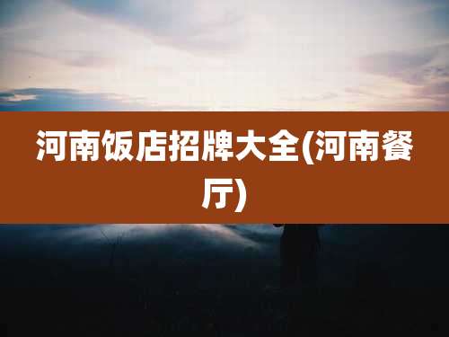 河南饭店招牌大全(河南餐厅)