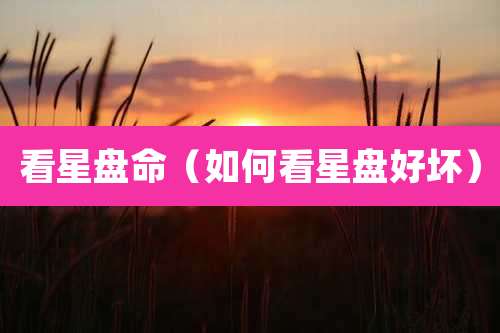 看星盘命（如何看星盘好坏）