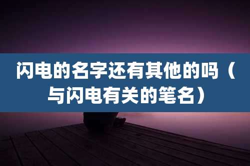 闪电的名字还有其他的吗(与闪电有关的笔名)