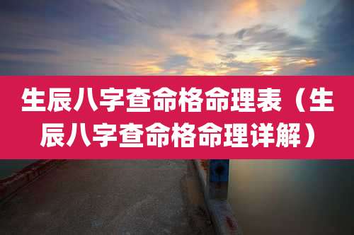 生辰八字查命格命理表（生辰八字查命格命理详解）