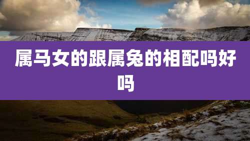 属马女的跟属兔的相配吗好吗