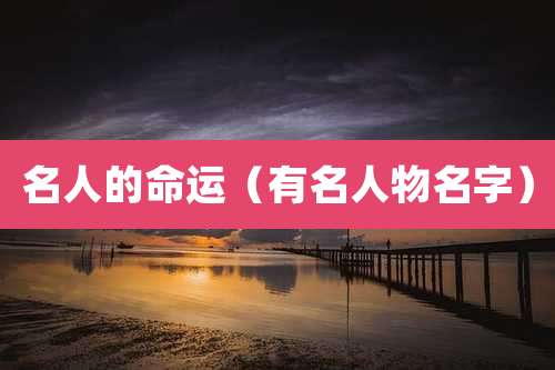 名人的命运（有名人物名字）