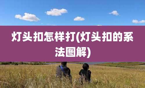 灯头扣怎样打(灯头扣的系法图解)