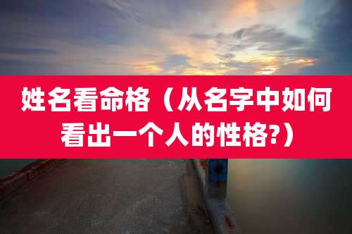 姓名看命格（从名字中如何看出一个人的性格?）