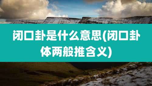 闭口卦是什么意思(闭口卦体两般推含义)