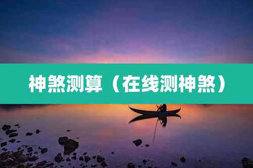 神煞测算（在线测神煞）
