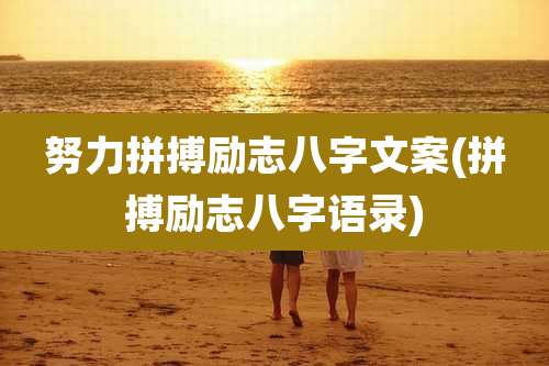 努力拼搏励志八字文案(拼搏励志八字语录)