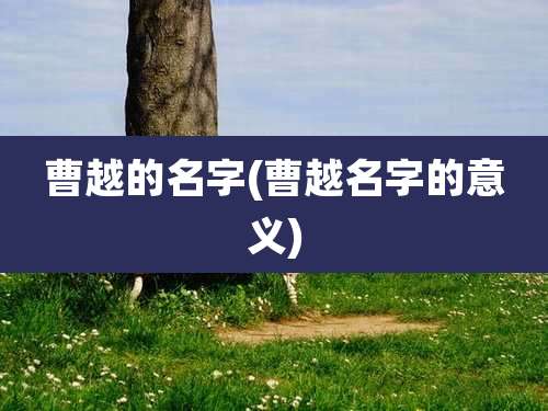 曹越的名字(曹越名字的意义)