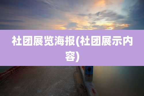 社团展览海报(社团展示内容)